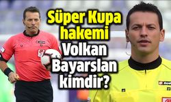 Süper Kupa hakemi Volkan Bayarslan kimdir, kaç yaşında, nereli?