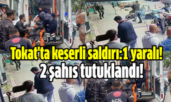 Tokat'ta keserli saldırı: 1 yaralı!  2 şahıs tutuklandı!