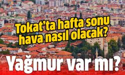 Tokat'a hafta sonu için yağış uyarısı! Yağış ne zaman başlayacak?