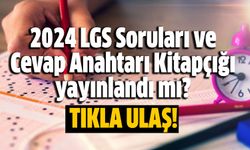 2024 LGS Soruları ve Cevap Anahtarı Kitapçığı yayınlandı mı?