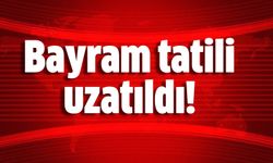 Bayram tatili uzatıldı!