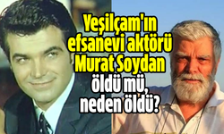 Yeşilçam'ın efsanevi aktörü Murat Soydan öldü mü, neden öldü?