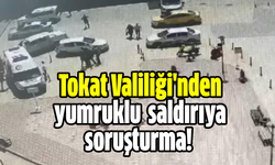 Tokat Valiliği'nden yumruklu saldırıya soruşturma!