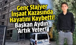 Genç Stajyer İnşaat Kazasında Hayatını Kaybetti! Başkan Aydın, 'Artık Yeter!'