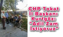 CHP Tokat İl Başkanı Kurtgöz: “Adil Zam İstiyoruz”