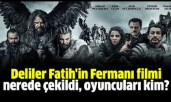 Deliler Fatih'in Fermanı filmi nerede çekildi, oyuncuları kim?