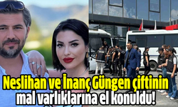 Neslihan ve İnanç Güngen çiftinin mal varlıklarına el konuldu!