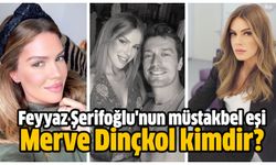 Feyyaz Şerifoğlu'nun müstakbel eşi Merve Dinçkol kimdir?