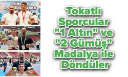 Tokatlı Sporcular "1 Altın" ve "2 Gümüş" Madalya İle Döndüler