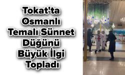 Tokat'ta Osmanlı Temalı Sünnet Düğünü Büyük İlgi Topladı