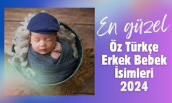 En güzel öz Türkçe erkek bebek isimleri 2024