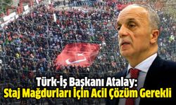 Türk-İş Başkanı Atalay: Staj Mağdurları İçin Acil Çözüm Gerekli