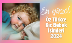 En güzel öz Türkçe kız bebek isimleri 2024