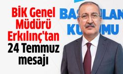 BİK Genel Müdürü Erkılınç'tan 24 Temmuz mesajı