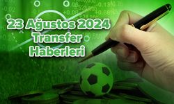 23 Ağustos 2024 Transfer Haberleri