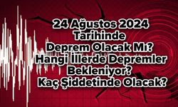 24 Ağustos 2024 Tarihinde Deprem Olacak Mı? Hangi İllerde Depremler Bekleniyor? Kaç Şiddetinde Olacak?