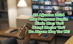 25 Ağustos 2024 Maç Programı Bugün Kimin Maçı Var, Hangi Maçlar Var? Bu Akşam Maç Var Mı?