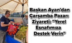 Başkan Ayan'dan Çarşamba Pazarı Ziyareti: "Yerel Esnafımıza Destek Verin"