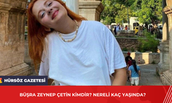 Büşra Zeynep Çetin Kimdir? Nereli Kaç Yaşında?