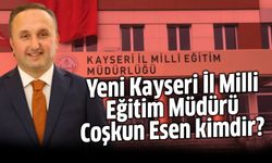 Kayseri İl Milli Eğitim Müdürü Coşkun Esen kimdir, nereli, kaç yaşında?