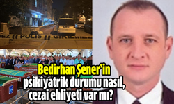 Bedirhan Şener'in psikiyatrik durumu nasıl, cezai ehliyeti var mı?