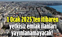 1 Ocak 2025’ten itibaren yetkisiz emlak ilanları yayınlanamayacak!