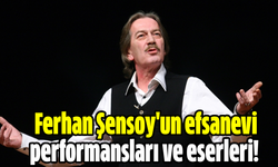 Ferhan Şensoy'un efsanevi performansları ve eserleri!