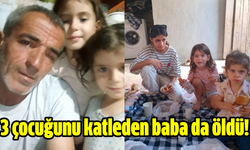 3 çocuğunu katleden baba da öldü!