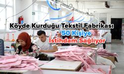 Köyde Kurduğu Tekstil Fabrikası 50 Kişiye İstihdam Sağlıyor