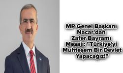 MP Genel Başkanı Nacar'dan Zafer Bayramı Mesajı: "Türkiye'yi Muhteşem Bir Devlet Yapacağız!"