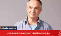 Murat Akkoyunlu Kimdir? Nereli Kaç Yaşında?