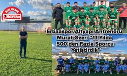 Erbaaspor Altyapı Antrenörü Murat Özer: "11 Yılda 500’den Fazla Sporcu Yetiştirdik"