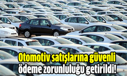 Otomotiv satışlarına güvenli ödeme zorunluluğu getirildi!