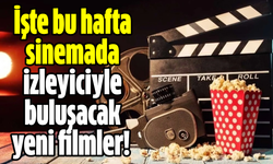 İşte bu hafta sinemada izleyiciyle buluşacak yeni filmler!