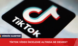 TikTok Video İnceleme Altında Ne Demek?