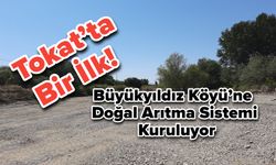 Tokat’ta Bir İlk! Büyükyıldız Köyü’ne Doğal Arıtma Sistemi Kuruluyor