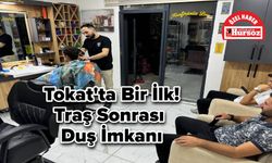 Tokat'ta Bir İlk! Traş Sonrası Duş İmkanı