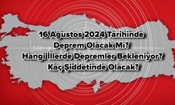 16 Ağustos 2024 Tarihinde Deprem Olacak Mı? Hangi İllerde Depremler Bekleniyor? Kaç Şiddetinde Olacak?