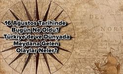 16 Ağustos Tarihinde Bugün Ne Oldu? Türkiye'de ve Dünyada Meydana Gelen Olaylar Neler?