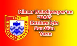 Niksar Belediyespor’un “BAL” Katılımı İçin Son Gün Yarın