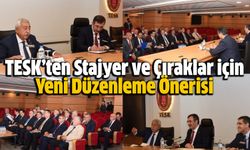 TESK’ten Stajyer ve Çıraklar İçin Yeni Düzenleme Önerisi