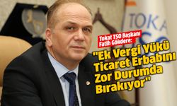 Tokat TSO Başkanı Fatih Gökdere: "Ek Vergi Yükü Ticaret Erbabını Zor Durumda Bırakıyor"