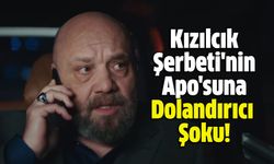 Kızılcık Şerbeti'nin Apo'suna Dolandırıcı Şoku!