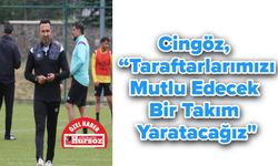 Cingöz, “Taraftarlarımızı Mutlu Edecek Bir Takım Yaratacağız"