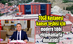 TOGÜ Hastanesi kanser teşhisi için modern tıbbi ekipmanlarla donatıldı!