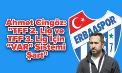 Ahmet Cingöz: "TFF 2. Lig ve TFF 3. Lig İçin VAR Sistemi Şart"