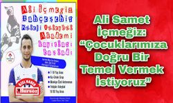 Ali Samet İçmeğiz: “Çocuklarımıza Doğru Bir Temel Vermek İstiyoruz”