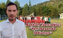 Başkan Yazıcıoğlu: “Yeni Sezonda İddialıyız”