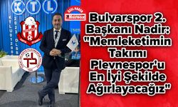 Bulvarspor 2. Başkanı Nadir: "Memleketimin takımı Plevnespor'u En İyi Şekilde Ağırlayacağız"