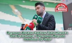 Bursaspor Başkanı Çelik’ten Tokat Hürsöz’e Özel Açıklamalar: “Plevnespor Maçında Hedefimiz Üç Puan"